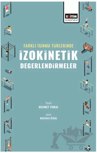 Farklı Isınma Türlerinde İzokinetik Değerlendirmeler – Mehmet Vural – Eğitim Yayınevi - Bilimsel Eserler kitap kapağı