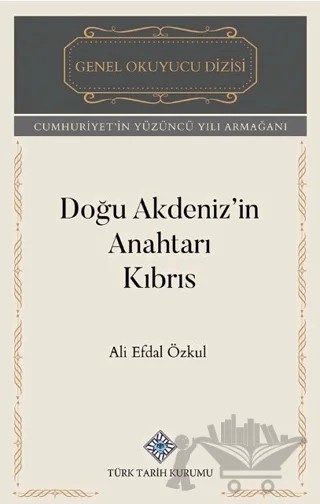 Doğu Akdeniz'in Anahtarı Kıbrıs – Ali Efdal Özkul – Türk Tarih Kurumu Yayınları kitap kapağı