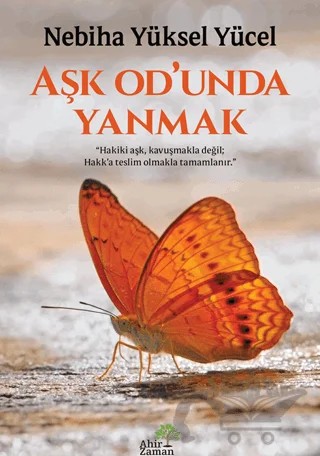 Aşk Od’unda Yanmak – Nebiha Yüksel Yücel – Ahir Zaman kitap kapağı