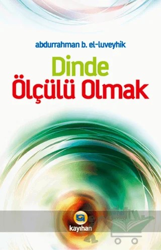 Dinde Ölçülü Olmak – Aburrahman B. El - Luveyhık – Kayıhan Yayınları kitap kapağı
