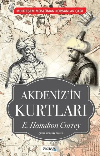 Akdeniz'in Kurtları - Muhteşem Müslüman Korsanlar Çağı – E. Hamilton Currey – P Kitap Yayıncılık kitap kapağı