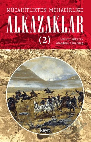 Mücahitlikten Muhacirliğe Alkazaklar 2 – Gürbüz Alkazak, Alaaddin Yanardağ – Kayıt Yayınları kitap kapağı