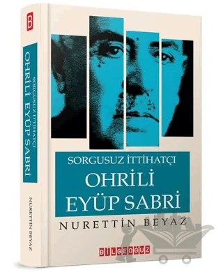 Sorgusuz İttihatçı Ohrili Eyüp Sabri – Nurettin Beyaz – Bilgeoğuz Yayınları kitap kapağı