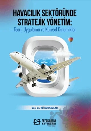 Havacılık Sektöründe Stratejik Yönetim: Teori, Uygulama ve Küresel Dinamikler – Nil Konyalılar – Efe Akademi Yayınları kitap kapağı