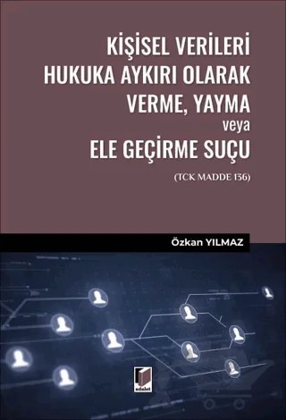 Kişisel Verileri Hukuka Aykırı Olarak Verme, Yayma veya Ele Geçirme Suçu (TCK Madde 136) – Özkan Yılmaz – Adalet Yayınevi kitap kapağı