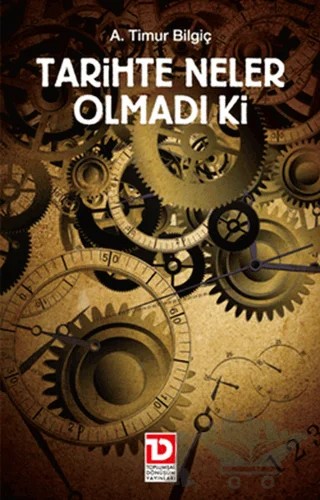 Tarihte Neler Olmadı Ki – A. Timur Bilgiç – Toplumsal Dönüşüm Yayınları kitap kapağı