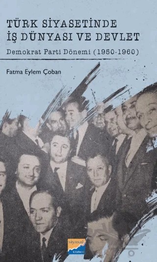 Türk Siyasetinde İş Dünyası ve Devlet Demokrat Parti Dönemi (1950-1960) – Fatma Eylem Çoban – Siyasal Kitabevi kitap kapağı