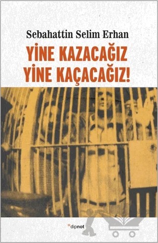 Yine Kazacağız, Yine Kaçacağız! – Sebahattin Selim Erhan – Dipnot Yayınları kitap kapağı