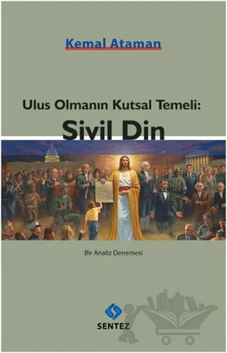 Ulus Olmanın Kutsal Temeli: Sivil Din – Kemal Ataman – Sentez Yayınları kitap kapağı