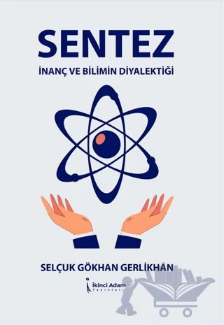 Sentez - İnanç Ve Bilimin Diyalektiği – Selçuk Gökhan Gerlikhan – İkinci Adam Yayınları kitap kapağı