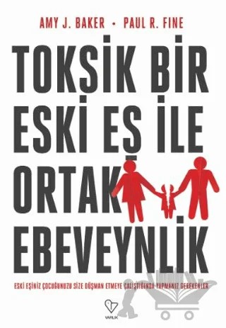 Toksik Bir Eski Eş İle Ortak Ebeveynlik – Amy J. Baker, Paul R. Fine – Varlık Yayınları kitap kapağı