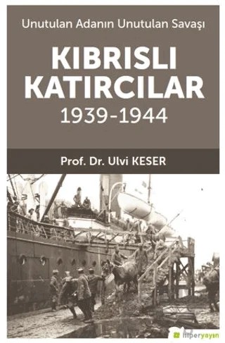 Unutulan Adanın Unutulan Savaşı Kıbrıs’lı Katırcılar 1939-1944 – Ulvi Keser – Hiperlink Yayınları kitap kapağı