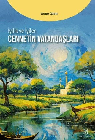 İyilik ve İyiler - Cennetin Vatandaşları – Yener Özen – Akademisyen Kitabevi kitap kapağı