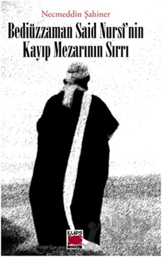 Bediüzzaman Said Nursi’nin Kayıp Mezarının Sırrı – Necmeddin Şahiner – Elips Kitap kitap kapağı