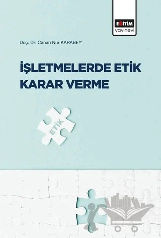 İşletmelerde Etik Karar Verme – Canan Nur Karabey – Eğitim Yayınevi - Bilimsel Eserler kitap kapağı