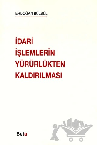 İdari İşlemlerin Yürürlükten Kaldırılması – Erdoğan Bülbül – Beta Yayınevi kitap kapağı