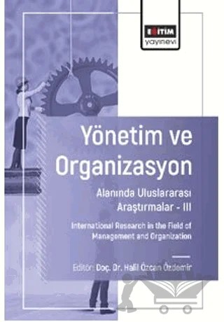 Yönetim ve Organizasyon Alanında Uluslararası Araştırmalar – III – Neriman Çelik, Daimi Koçak, Hale Eda Akduru, Ömer Karademir, Sevilay Güler, Türkmen Taşer Akbaş, Nagihan Durusoy Öztepe, Osman Akarsu, Hüseyin Parmaksız, Ethem Topçuoğlu, Hilal Erturhan Işkın, Utku Demirci, Emine Vasfiye Korkmaz, Bedirhan Elden, Sinem Sönmez, Mustafa Doruk Mutlu, 3 yazar daha – Eğitim Yayınevi - Bilimsel Eserler kitap kapağı