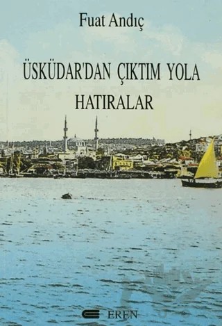 Üsküdar’dan Çıktım Yola Hatıralar – Fuat Andıç – Eren Yayıncılık kitap kapağı