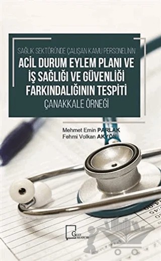 Sağlık Sektöründe Çalışan Kamu Personelinin Acil Durum Eylem Planı ve İş Sağlığı ve Güvenliği Farkındalığının Tespiti Çanakkale Örneği – Fehmi Volkan Akyön, Mehmet Emin Parlak – Gece Akademi kitap kapağı