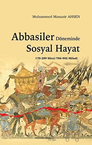 Abbasiler Döneminde Sosyal Hayat – Muhammed Manazir Ahsen – Ankara Okulu Yayınları kitap kapağı
