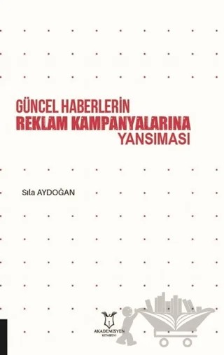 Güncel Haberlerin Reklam Kampanyalarına Yansıması – Sıla Aydoğan – Akademisyen Kitabevi kitap kapağı