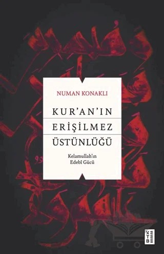 Kur’an’ın Erişilmez Üstünlüğü – Numan Konaklı – Ketebe Yayınları kitap kapağı