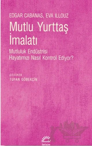 Mutlu Yurttaş İmalatı – Eva Illouz, Edgar Cabanas – İletişim Yayınevi kitap kapağı