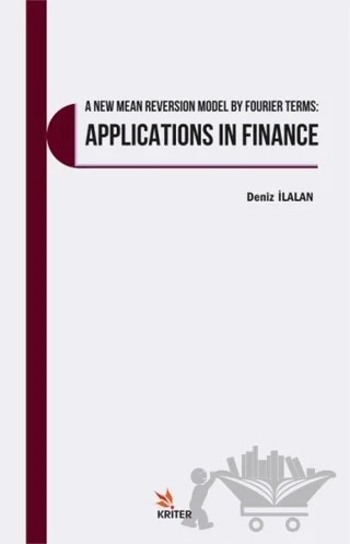 A New Mean Reversion Model By Fourier Terms: Applications In Finance – Deniz İlalan – Kriter Yayınları kitap kapağı