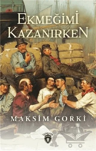 Ekmeğimi Kazanırken – Maksim Gorki – Dorlion Yayınları kitap kapağı