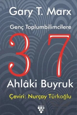 Genç Toplumbilimcilere 37 Ahlaki Buyruk – Gary T. MarX – Urzeni Yayıncılık kitap kapağı