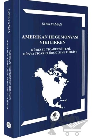 Amerikan Hegemonyası Yıkılırken Küresel Ticaret Sistemi, Dünya Ticaret Örgütü ve Türkiye – Şahin Yaman – Legem Yayınevi kitap kapağı