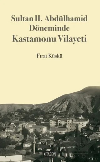 Sultan II. Abdülhamid Döneminde Kastamonu Vilayeti – Fırat Küskü – Kitabevi Yayınları kitap kapağı