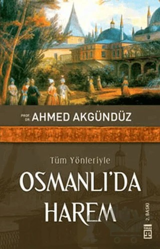 Tüm Yönleriyle Osmanlı’da Harem – Ahmed Akgündüz – Timaş Yayınları kitap kapağı