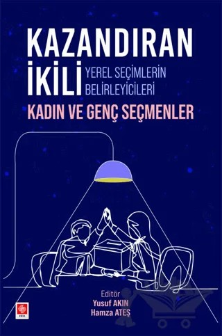 Kazandıran İkili Yerel Seçimlerin Belirleyicileri Kadın ve Genç Seçmenler – Hamza Ateş, Yusuf Akın – Ekin Basım Yayın kitap kapağı