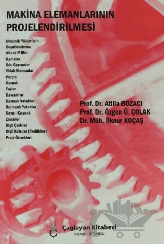 Makina Elemanlarının Projelendirilmesi – Atilla Bozacı, İlknur Koçaş, Özgen Ü. Çolak – Çağlayan Kitabevi kitap kapağı