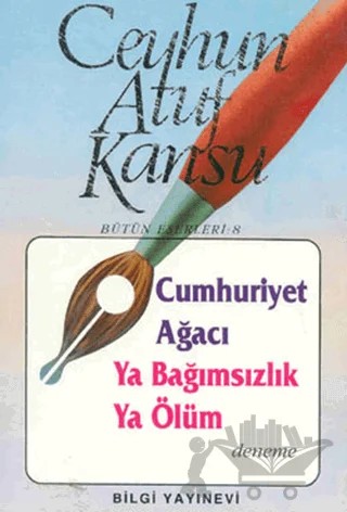 Cumhuriyet Ağacı Ya Bağımsızlık Ya Ölüm – Ceyhun Atuf Kansu – Bilgi Yayınevi kitap kapağı