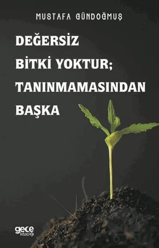 Değersiz Bitki Yoktur ; Tanınmamasından Başka – Mustafa Gündoğmuş – Gece Kitaplığı kitap kapağı