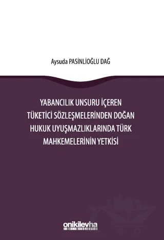 Yabancılık Unsuru İçeren Tüketici Sözleşmelerinden Doğan Hukuk Uyuşmazlıklarında Türk Mahkemelerinin Yetkisi – Aysuda Pasinlioğlu Dağ – On İki Levha Yayınları kitap kapağı