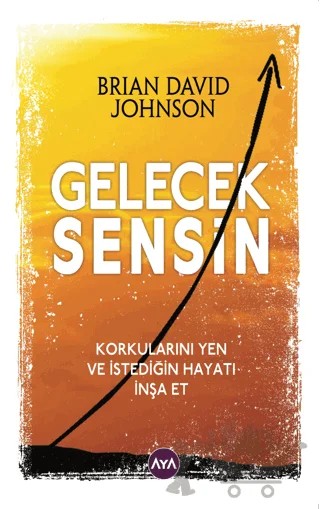 Gelecek Sensin - Korkularını Yen ve İstediğin Hayatı İnşa Et – Brian David Johnson – Aya Kitap kitap kapağı