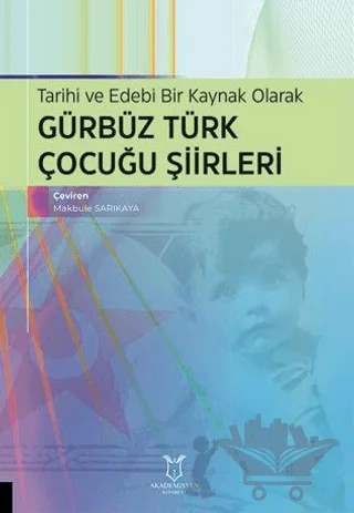 Tarihi ve Edebi Bir Kaynak Olarak Gürbüz Türk Çocuğu Şiirleri – Makbule Sarıkaya – Akademisyen Kitabevi kitap kapağı
