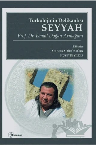 Türkolojinin Delikanlısı Seyyah - Prof. Dr. İsmail Doğan Armağanı – Kolektif – Fenomen Yayıncılık kitap kapağı