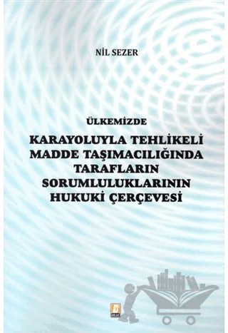 Ülkemizde Karayoluyla Tehlikeli Madde Taşımacılığında Tarafların Sorumluluklarının Hukuki Çerçevesi – Nil Sezer – Bilge Yayınevi kitap kapağı