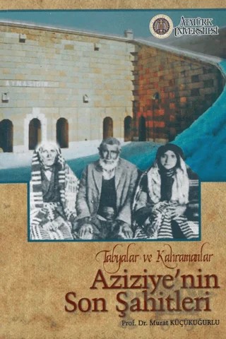 Tabyalar ve Kahramanlar Aziziye’nin Son Şahitleri – Murat Küçükuğurlu – Atatürk Üniversitesi Yayınları kitap kapağı