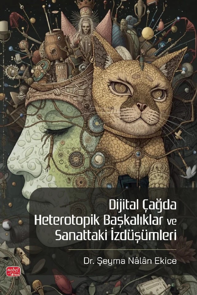 Dijital Çağda Heterotopik Başkalıklar ve Sanattaki İzdüşümleri – Şeyma Nalan Ekice – Nobel Bilimsel Eserler kitap kapağı