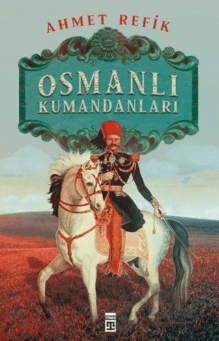 Osmanlı Kumandanları – Ahmed Refîk – Timaş Tarih kitap kapağı