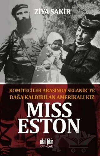 Miss Eston - Komiteciler Arasında Selanik'te Dağa Kaldırılan Amerikalı Kız – Ziya Şakir – Akıl Fikir Yayınları kitap kapağı