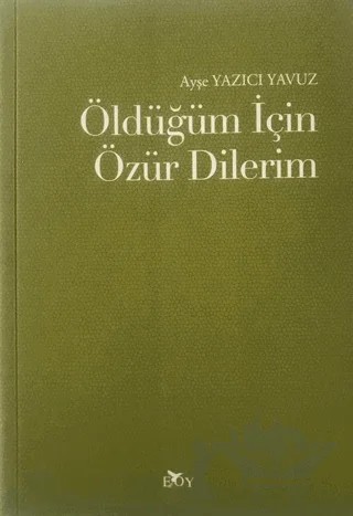 Öldüğüm İçin Özür Dilerim – Ayşe Yazıcı Yavuz – Edebiyat Ortamı Yayınları kitap kapağı