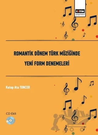 Romantik Dönem Türk Müziğinde Yeni Form Denemeleri – Kutup Ata Tuncer – Eğitim Yayınevi - Bilimsel Eserler kitap kapağı