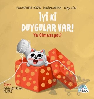 İyi Ki Duygular Var! Ya Olmasaydı? – Eda Akpınar Doğan, İsmihan Artan, Tuğçe Gür – İgloo Yayınevi kitap kapağı