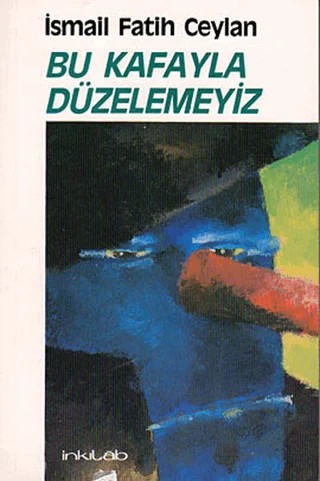 Bu Kafayla Düzelemeyiz – İsmail Fatih Ceylan – İnkılab Yayınları kitap kapağı